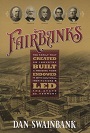 Fairbanks: The Family That Created an Industry, Built a Thriving Town, Endowed It With Cultural Institutions, and Led the State of Vermont